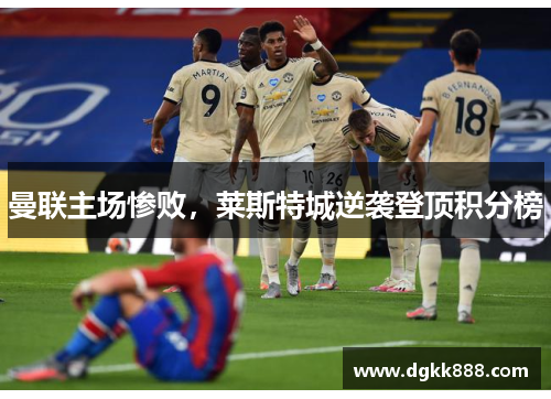曼联主场惨败，莱斯特城逆袭登顶积分榜