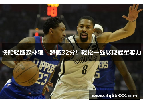 快船轻取森林狼，路威32分！轻松一战展现冠军实力