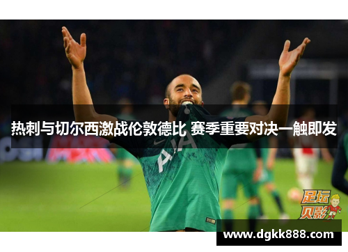热刺与切尔西激战伦敦德比 赛季重要对决一触即发