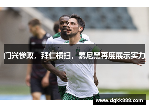 门兴惨败，拜仁横扫，慕尼黑再度展示实力