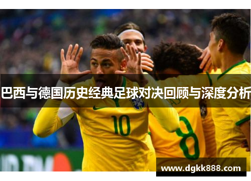 巴西与德国历史经典足球对决回顾与深度分析