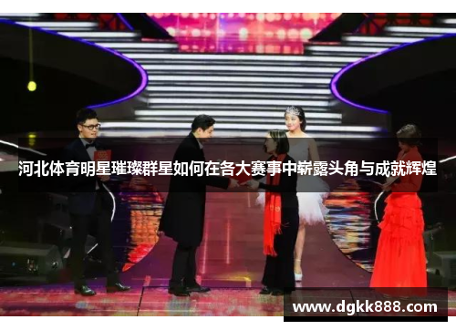河北体育明星璀璨群星如何在各大赛事中崭露头角与成就辉煌