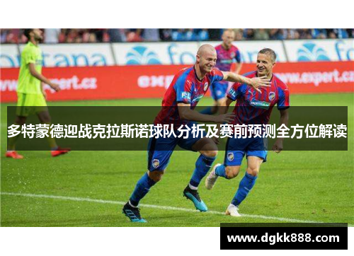 多特蒙德迎战克拉斯诺球队分析及赛前预测全方位解读